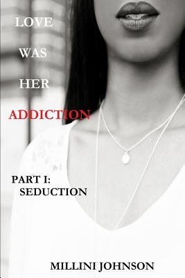Love Was Her Addiction Part I: Seduction by Johnson, Millini