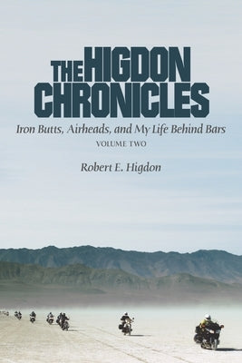 The Higdon Chronicles: Iron Butts, Airheads, and My Life Behind Bars (Volume Two) by Higdon, Robert E.