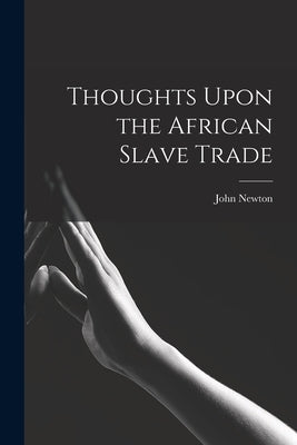 Thoughts Upon the African Slave Trade by 1725-1807, Newton John