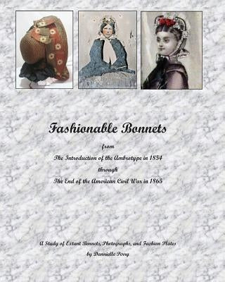 Fashionable Bonnets from The Introduction of the Ambrotype in 1854 through The End of the American Civil War in 1865: A Study of Extant Bonnets, Photo by Perry, Dannielle M.