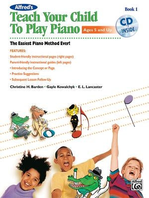 Alfred's Teach Your Child to Play Piano, Bk 1: The Easiest Piano Method Ever!, Book & CD by Barden, Christine H.