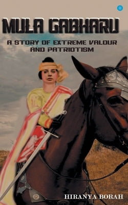 Mula Gabharu: A story of Extreme Valour and Patriotism by Borah, Hiranya