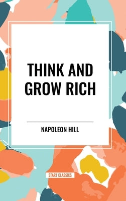 Think and Grow Rich Complete and Unabridged by Hill, Napoleon