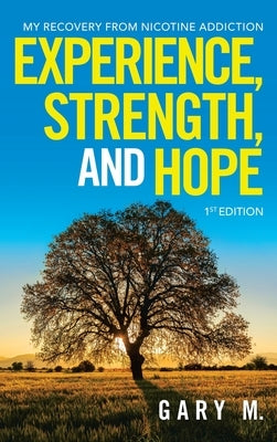 Experience, Strength, and Hope: My Recovery from Nicotine Addiction by M, Gary