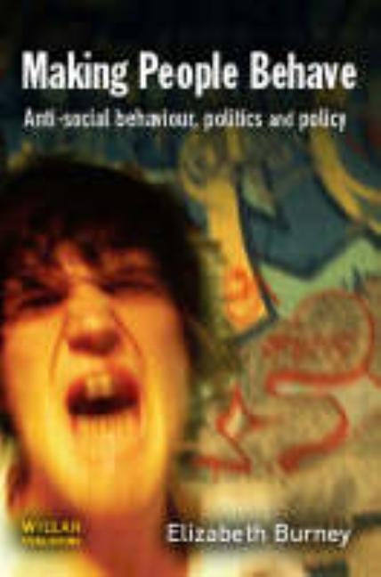 Making People Behave: Anti-Social Behaviour, Politics and Policy by Burney, Elizabeth