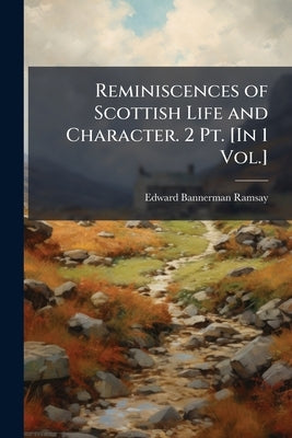Reminiscences of Scottish Life and Character. 2 Pt. [In 1 Vol.] by Ramsay, Edward Bannerman