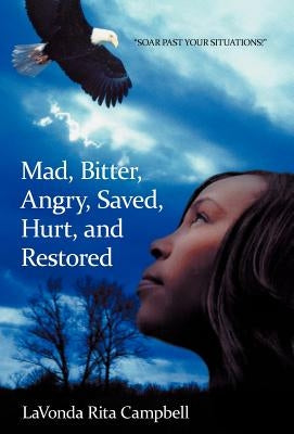 Mad, Bitter, Angry, Saved, Hurt, & Restored by Campbell, Lavonda Rita