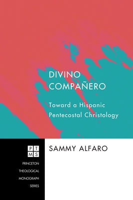 Divino Compa?ero: Toward a Hispanic Pentecostal Christology by Alfaro, Sammy
