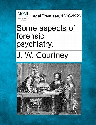 Some Aspects of Forensic Psychiatry. by Courtney, J. W.