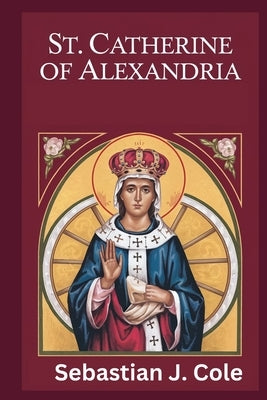 St. Catherine of Alexandria by Cole, Sebastian J.
