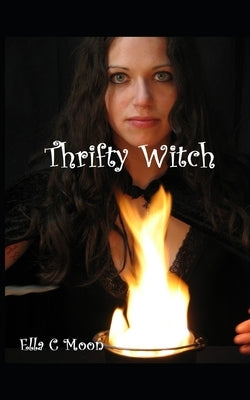 Thrifty Witch: Witchcraft On A Budget by Moon, Ella C.