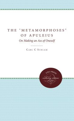 The Metamorphoses of Apuleius: On Making an Ass of Oneself by Schlam, Carl C.