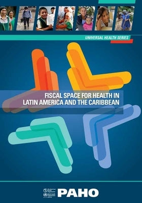 Fiscal Space for Health in Latin America and the Caribbean by Pan American Health Organization