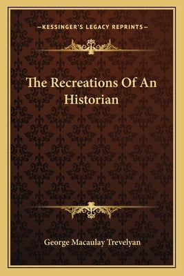 The Recreations Of An Historian by Trevelyan, George Macaulay