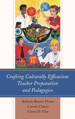 Crafting Culturally Efficacious Teacher Preparation and Pedagogies by Flores, Belinda Bustos