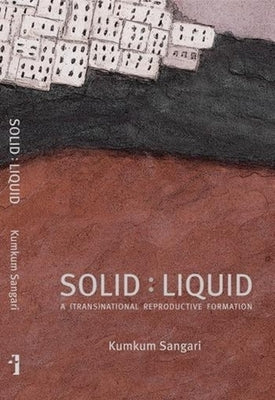 Solid: Liquid: A (Trans)National Reproductive Formation by Sangari, Kumkum