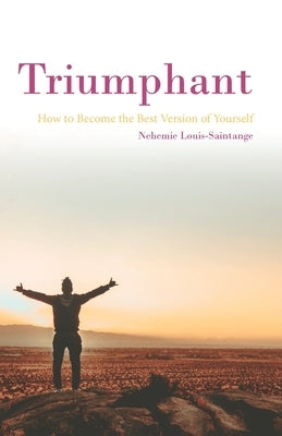 Triumphant: How To Become The Best Version Of Yourself by Louis-Saintange, Nehemie