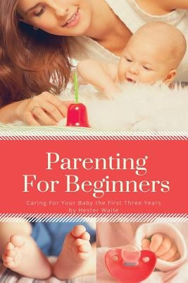Parenting For Beginners: Caring For Your Baby The First Three Years by Waite, Hester