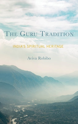 The Guru Tradition: India's Spiritual Heritage by Robibo, Aviva