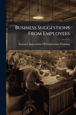 Business Suggestions From Employees by National Association of Corporation Trai