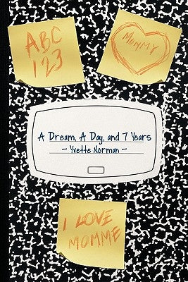 A Dream, a Day, and 7 Years by Norman, Yvette