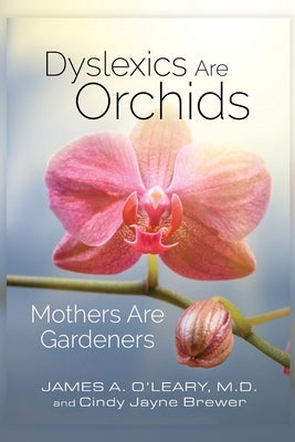 Dyslexics are Orchids: Mothers are Gardeners by Brewer, Cindy Jayne