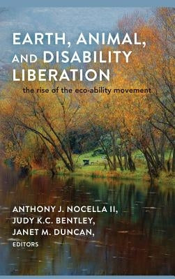 Earth, Animal, and Disability Liberation: The Rise of the Eco-Ability Movement by Nocella II, Anthony J.