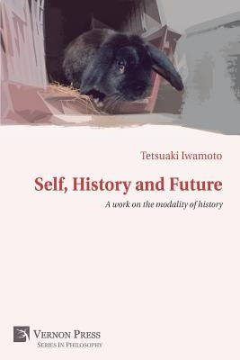 Self, History and Future: A Work on the Modality of History by Iwamoto, Tetsuaki