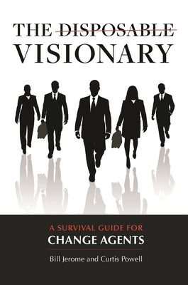 The Disposable Visionary: A Survival Guide for Change Agents by Powell, Curtis
