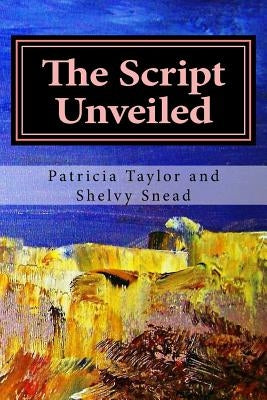 The Script Unveiled: An epic journey by Snead, Shelvy