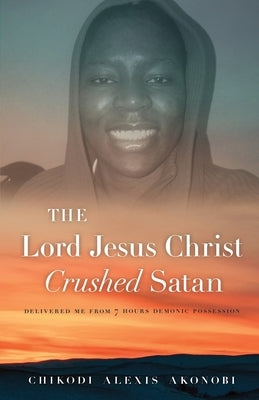 The Lord Jesus Christ Crushed Satan by Akonobi, Chikodi Alexis