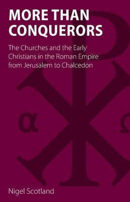 More than Conquerors: The Churches and the Early Christians in the Roman Empire from Jerusalem to Chalcedon by Scotland, Nigel