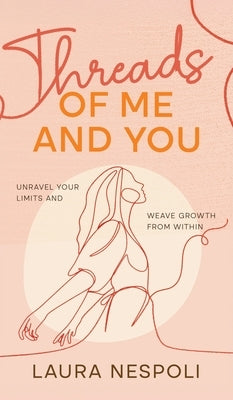 Threads of Me and You: Unravel Your Limits and Weave Growth from Within by Nespoli, Laura