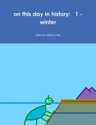 on this day in history: 1 - winter by Delacroix, Danny