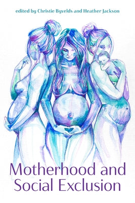 Motherhood and Social Exclusion by Byvelds, Christie