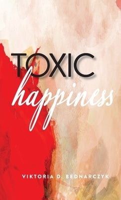 Toxic Happiness by Bednarczyk, Viktoria D.