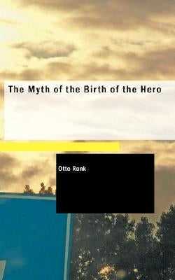 The Myth of the Birth of the Hero by Rank, Otto