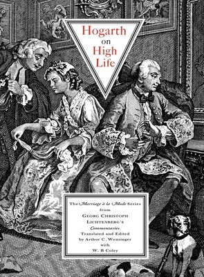 Hogarth on High Life: The Marriage a la Mode Series from Georg Cristoph Lichtenberg's Commentaries by Lichtenberg, Georg Christoph