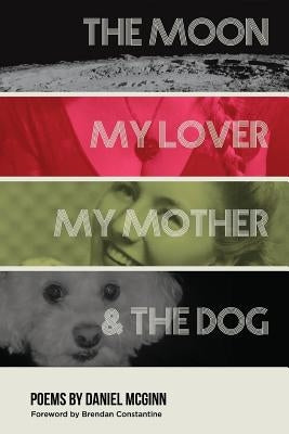 The Moon, My Lover, My Mother, & the Dog by McGinn, Daniel