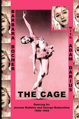 The Cage: Dancing for Jerome Robbins and George Balanchine, 1949-1954 by Darius, Adam