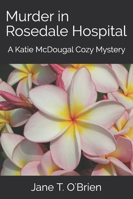 Murder in Rosedale Hospital: A Katie McDougal Cozy Mystery by O'Brien, Jane T.