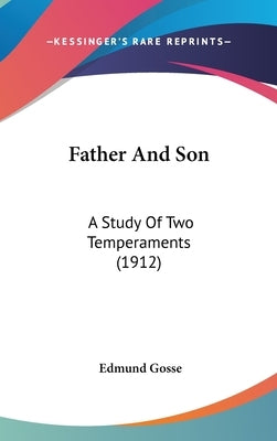 Father And Son: A Study Of Two Temperaments (1912) by Gosse, Edmund