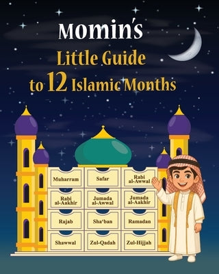 Momins Little Guide to 12 Islamic Months by Attiq, Rabia