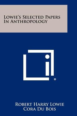 Lowie's Selected Papers in Anthropology by Lowie, Robert Harry