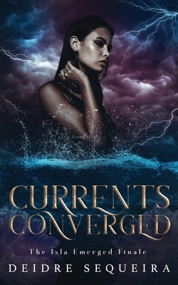 Currents Converged: The Isla Emerged Finale by Sequeira, Deidre