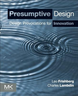 Presumptive Design: Design Provocations for Innovation by Frishberg, Leo