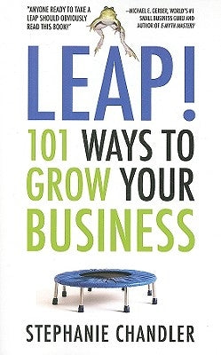 Leap! 101 Ways to Grow Your Business by Chandler, Stephanie