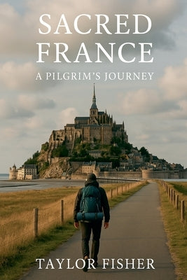 Sacred France: A Pilgrim's Journey by Fisher, Taylor