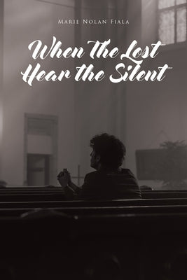 When The Lost Hear the Silent by Fiala, Marie Nolan