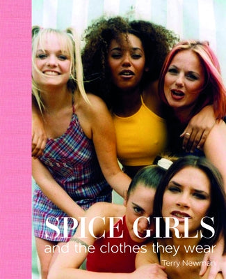 Spice Girls: And the Clothes They Wear by Newman, Terry